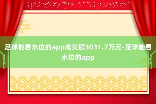 足球能看水位的app成交额3031.7万元-足球能看水位的app