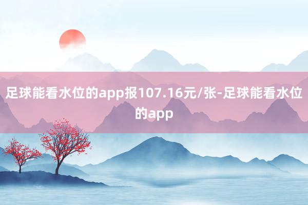 足球能看水位的app报107.16元/张-足球能看水位的app